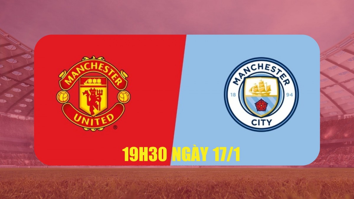Nhận định MU vs Man City: Derby Manchester giữa giông bão và đẳng cấp