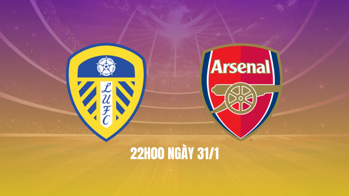 Trận Leeds vs Arsenal: Thước đo bản lĩnh của đội đầu bảng