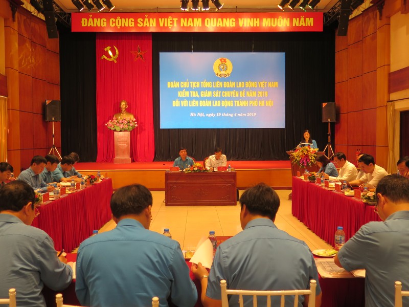 Đoàn Chủ tịch Tổng LĐLĐ Việt Nam giám sát chuyên đề năm 2019 tại LĐLĐ TP Hà Nội