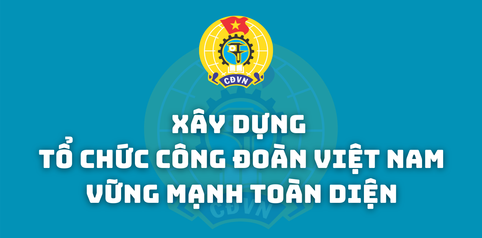 [Infographic] Xây dựng tổ chức Công đoàn Việt Nam vững mạnh toàn diện