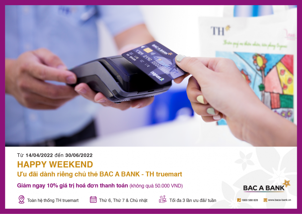 Ưu đãi hấp dẫn Happy Weekend dành tặng các chủ thẻ BAC A BANK - TH truemart