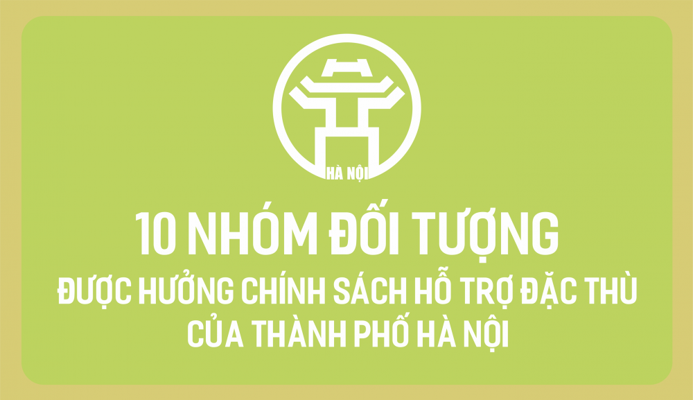 10 nhóm đối tượng được hưởng chính sách hỗ trợ đặc thù của thành phố Hà Nội