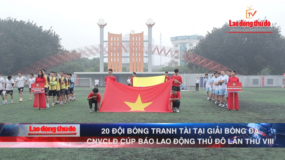 20 đội bóng tranh tài tại Giải bóng đá CNVCLĐ Cúp báo Lao động Thủ đô lần thứ VIII