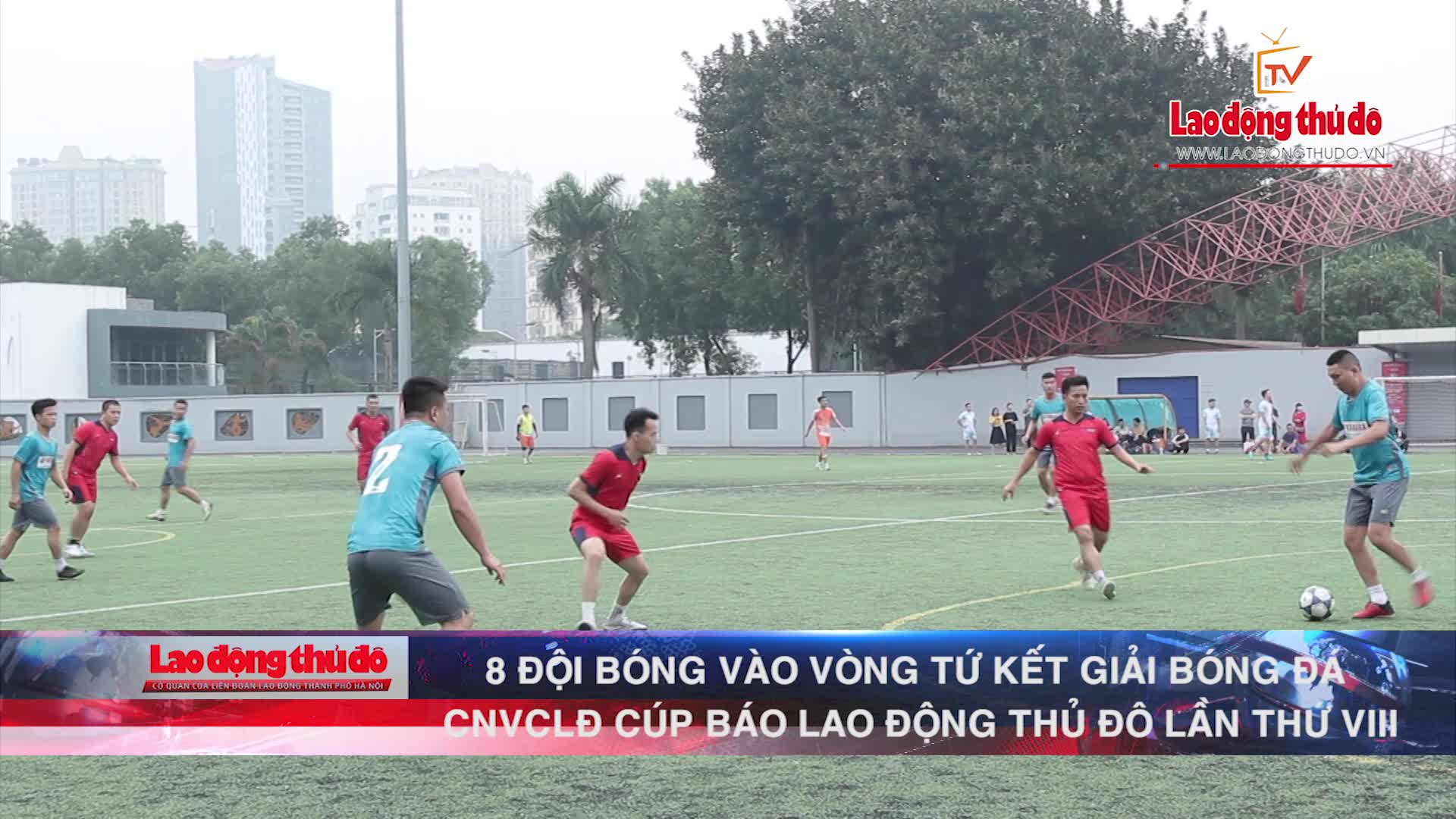 8 đội bóng vào vòng Tứ kết Giải bóng đá CNVCLĐ Cúp Báo Lao động Thủ đô lần thứ VIII