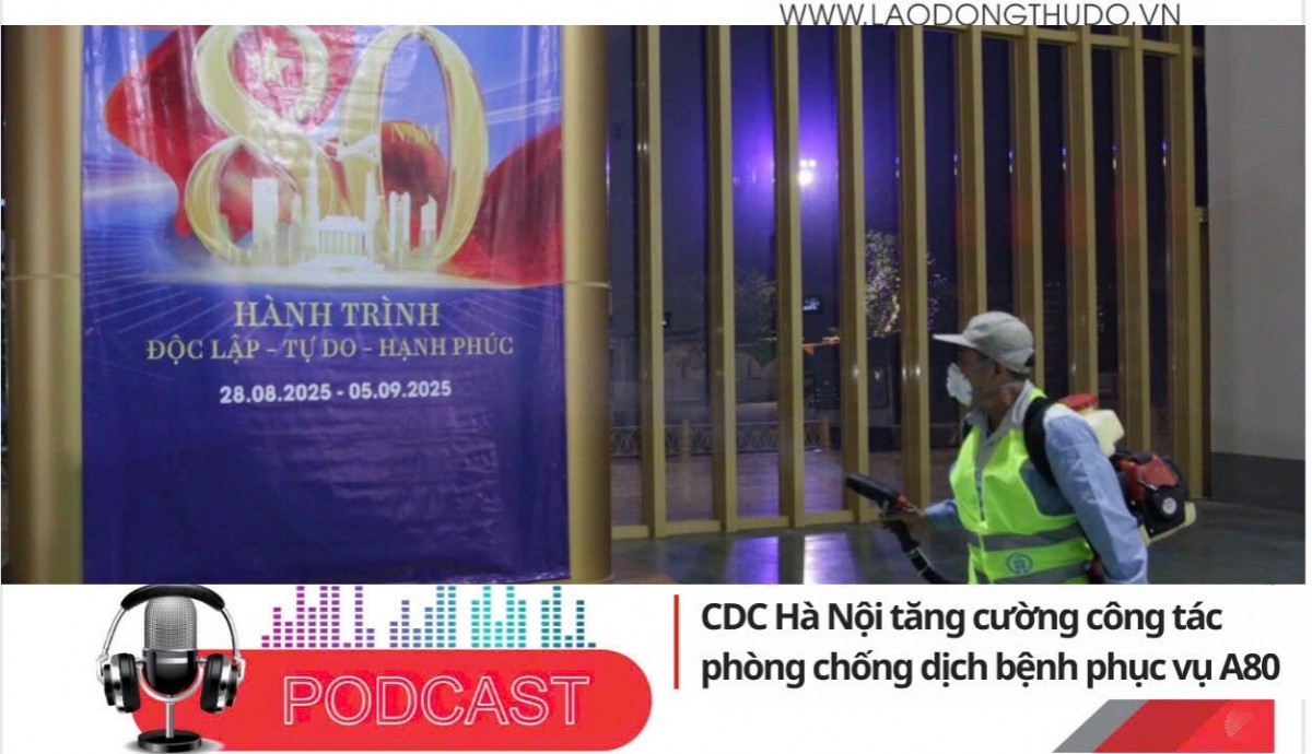 Điểm những tin nổi bật tối ngày 25/8/2025: CDC Hà Nội tăng cường công tác phòng chống dịch bệnh phục vụ A80