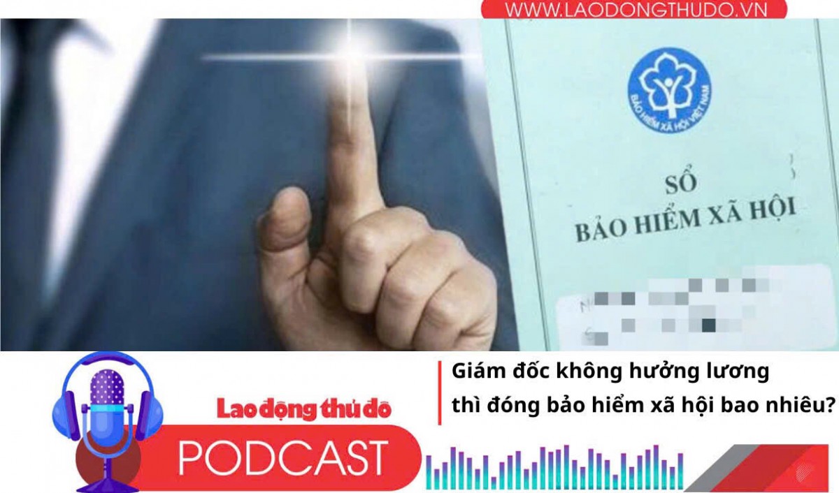 Giám đốc không hưởng lương thì đóng bảo hiểm xã hội bao nhiêu