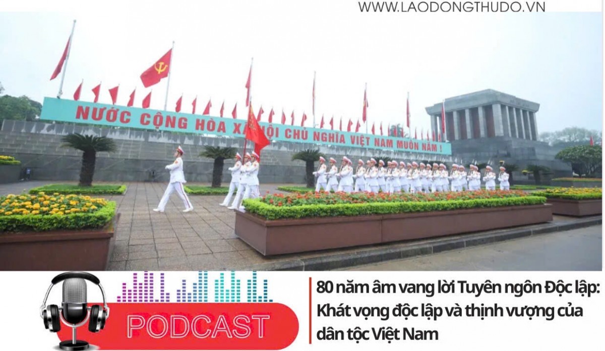 80 năm âm vang lời Tuyên ngôn Độc lập: Khát vọng độc lập và thịnh vượng của dân tộc Việt Nam