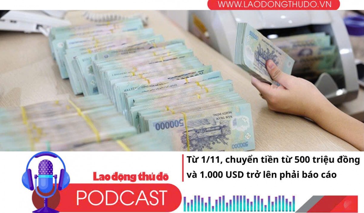 Điểm những tin nổi bật tối ngày 21/9/2025: Từ 1/11, NHNN yêu cầu báo cáo các giao dịch chuyển tiền từ 500 triệu đồng và 1.000 USD trở lên