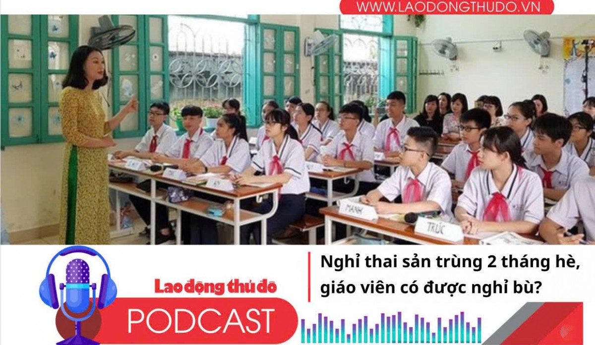 Nghỉ thai sản trùng 2 tháng hè, giáo viên có được nghỉ bù